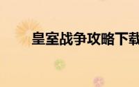 皇室战争攻略下载（皇室战争攻略）