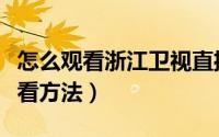 怎么观看浙江卫视直播（浙江卫视在线直播观看方法）