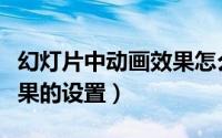 幻灯片中动画效果怎么设置（幻灯片中动画效果的设置）