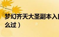梦幻齐天大圣副本入口（梦幻齐天大圣副本怎么过）