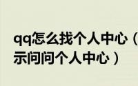 qq怎么找个人中心（怎么在qq个人信息区显示问问个人中心）