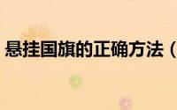 悬挂国旗的正确方法（悬挂国旗的注意事项）