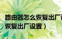 路由器怎么恢复出厂设置没网络（路由器怎么恢复出厂设置）