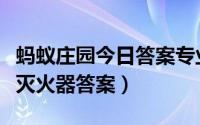 蚂蚁庄园今日答案专业消防队（蚂蚁庄园干粉灭火器答案）