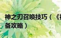 神之刃召唤技巧（《神之刃》几条技巧新手必备攻略）