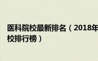 医科院校最新排名（2018年全国医科院校排名 2018医科院校排行榜）