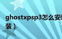 ghostxpsp3怎么安装（ghostxpsp3怎么安装）