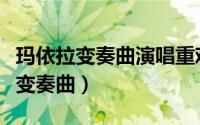 玛依拉变奏曲演唱重难点（怎么能唱好玛依拉变奏曲）