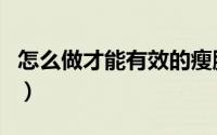 怎么做才能有效的瘦腿（怎么做才能有效丰胸）