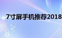 7寸屏手机推荐2018款（7寸屏手机推荐）