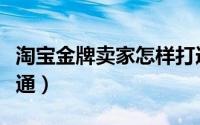 淘宝金牌卖家怎样打造（淘宝金牌卖家怎么开通）