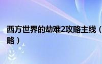 西方世界的劫难2攻略主线（西方世界的劫难2图文全流程攻略）