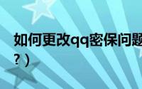 如何更改qq密保问题答案（如何更改qq密码?）