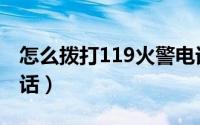 怎么拨打119火警电话（怎么拨打119火警电话）