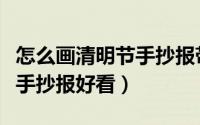 怎么画清明节手抄报带有字的（怎么画清明节手抄报好看）
