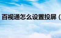 百视通怎么设置投屏（百视通如何手机投屏）