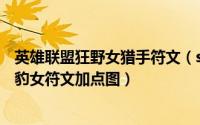 英雄联盟狂野女猎手符文（s6狂野女猎手打野天赋加点图s6豹女符文加点图）