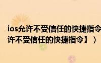 ios允许不受信任的快捷指令打不开（如何打开IOS里的【允许不受信任的快捷指令】）