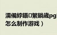 濡備綍鑷繁鍋歳pg娓告垙（rpg maker xp怎么制作游戏）