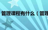 管理课程有什么（管理者应该学习哪些课程）