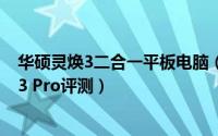 华硕灵焕3二合一平板电脑（二合一移动办公利器 华硕灵焕3 Pro评测）