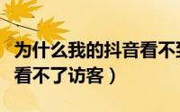 为什么我的抖音看不到定位（为什么我的抖音看不了访客）