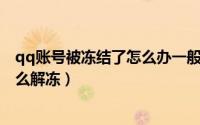 qq账号被冻结了怎么办一般多长时间（QQ帐号被冻结了怎么解冻）