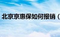 北京京惠保如何报销（北京京惠保如何办理）