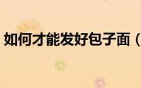 如何才能发好包子面（如何才能发好绿豆芽）