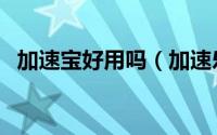 加速宝好用吗（加速乐和安全宝哪个好用）