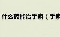 什么药能治手癣（手癣的治疗手癣用什么药）
