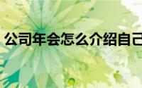 公司年会怎么介绍自己（公司年会怎么组织）