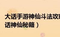 大话手游神仙斗法攻略（大话神仙实用攻略大话神仙秘籍）