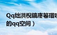 Qq绌洪棿鎬庝箞瑁呮壆（怎样免费装扮自己的qq空间）