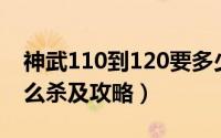 神武110到120要多少经验（神武120认证怎么杀及攻略）