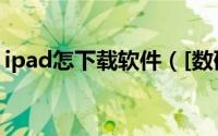 ipad怎下载软件（[数码]ipad如何下载软件）