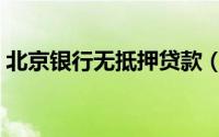 北京银行无抵押贷款（北京无抵押小额贷款）