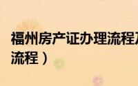 福州房产证办理流程及费用（福州房产证办理流程）