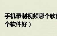 手机录制视频哪个软件好用（手机录制视频哪个软件好）