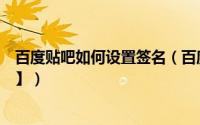 百度贴吧如何设置签名（百度贴吧签名档怎么弄【图文教程】）