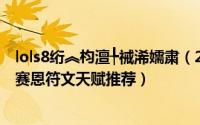 lols8绗︽枃澶╄祴浠嬬粛（2018lolS8英雄联盟s8亡灵战神 赛恩符文天赋推荐）
