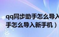 qq同步助手怎么导入新手机视频（qq同步助手怎么导入新手机）