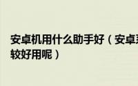 安卓机用什么助手好（安卓系统智能手机助手有哪些哪个比较好用呢）