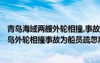 青岛海域两艘外轮相撞,事故造成船舶溢油入海约400吨（青岛外轮相撞事故为船员疏忽所致）