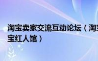 淘宝卖家交流互动论坛（淘宝店铺运营[28]进入淘宝论坛淘宝红人馆）