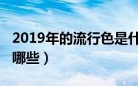 2019年的流行色是什么（2019年的流行色有哪些）