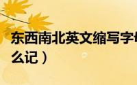 东西南北英文缩写字母（东西南北英文缩写怎么记）