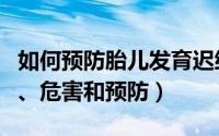 如何预防胎儿发育迟缓（胎儿发育迟缓的原因、危害和预防）