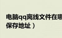 电脑qq离线文件在哪找（qq离线文件服务器保存地址）