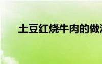 土豆红烧牛肉的做法（土豆红烧牛肉）